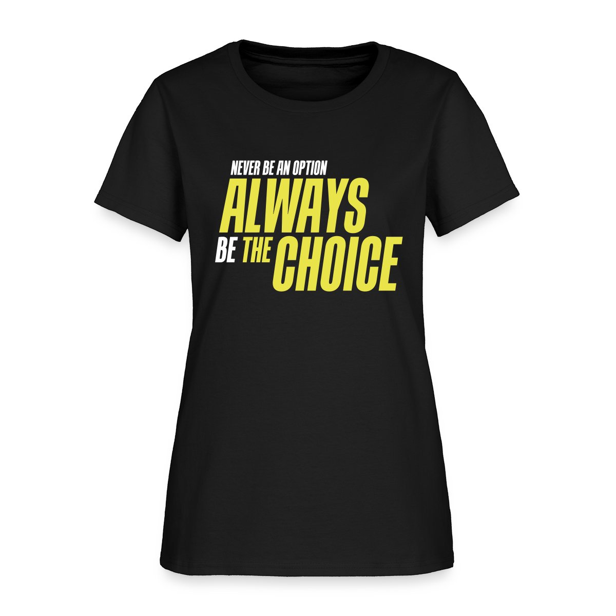 Never be an option - Always be the choice - Women's T-shirt