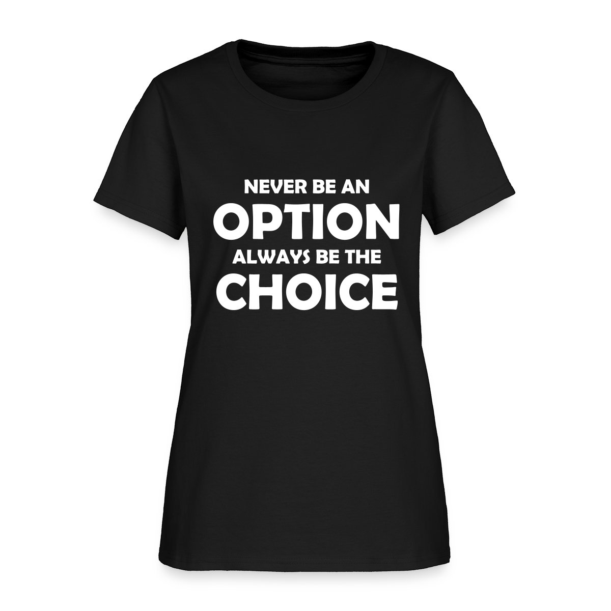 Never be an option always be the choice - Women's T-shirt