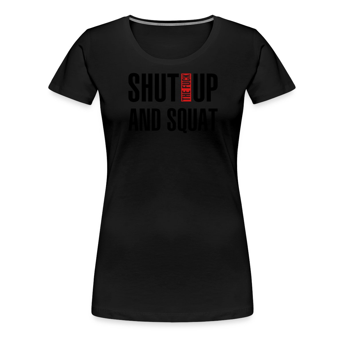 Shut the fuck up and squat - Women's Premium T-shirt