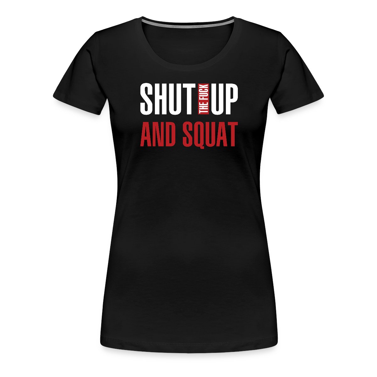 Shut the fuck up and squat - Women's Premium T-shirt
