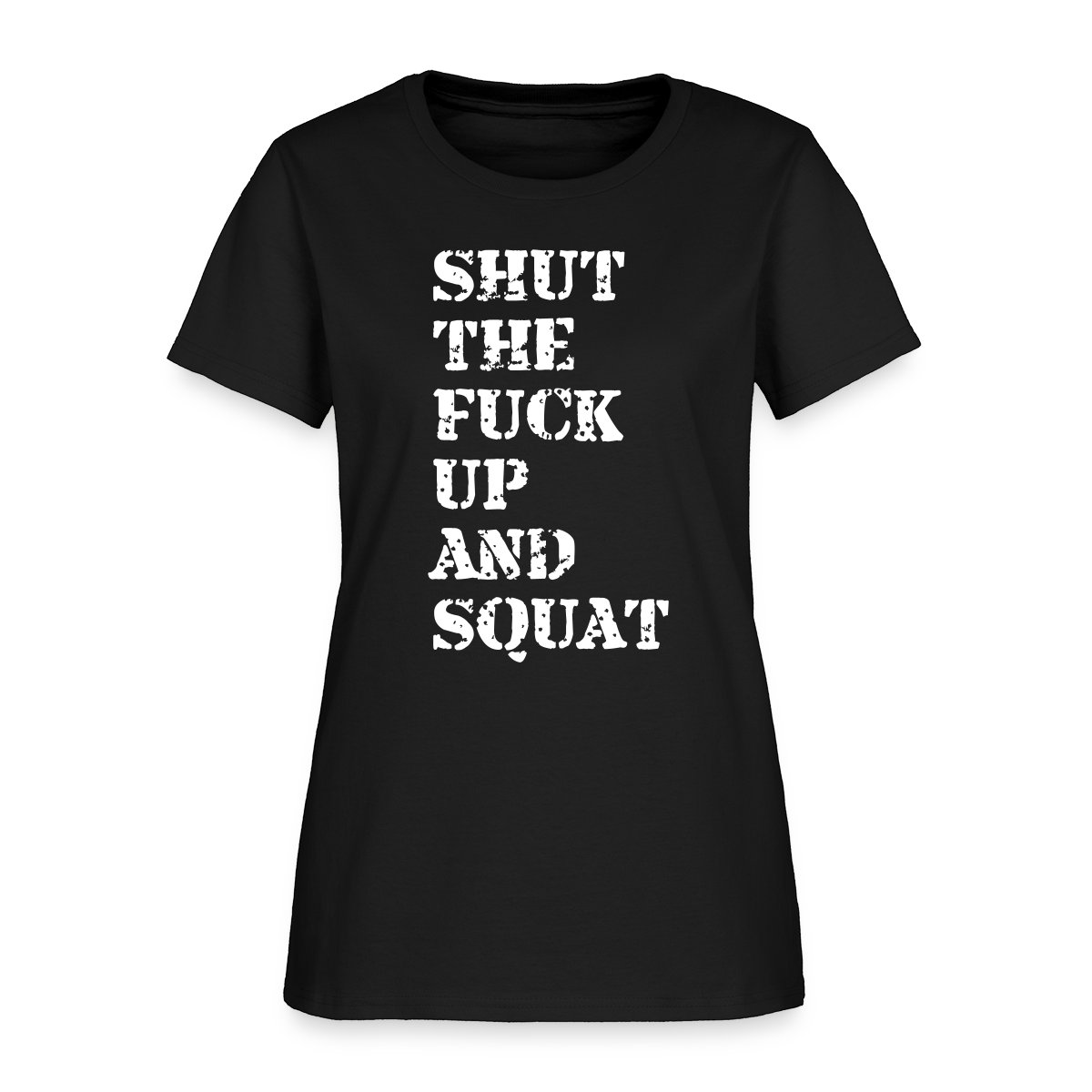 Shut the fuck up and squat - Women's T-shirt