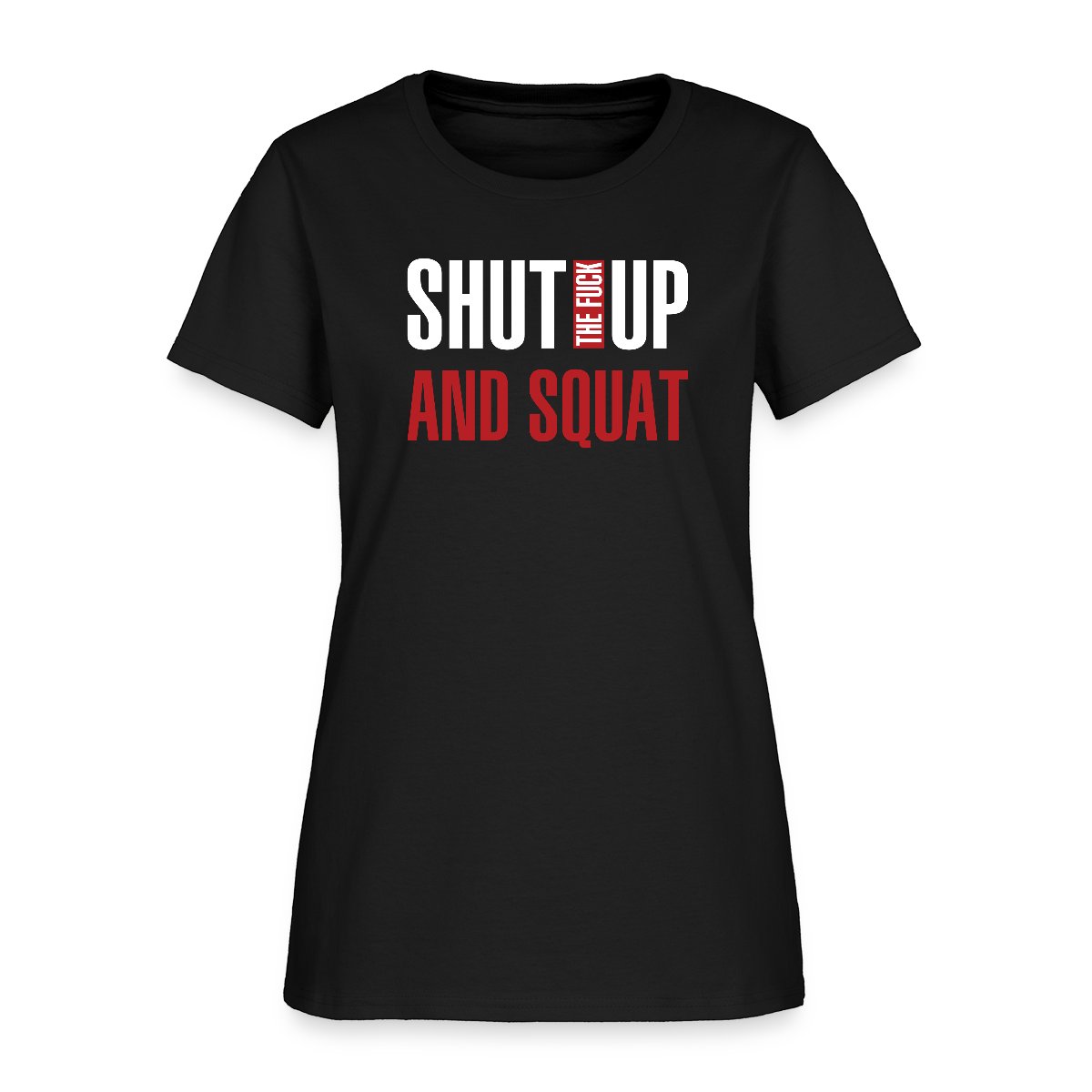 Shut the fuck up and squat - Women's T-shirt