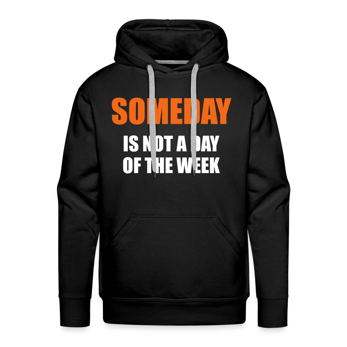 Someday is not a day of the week - Men's Premium hoodie