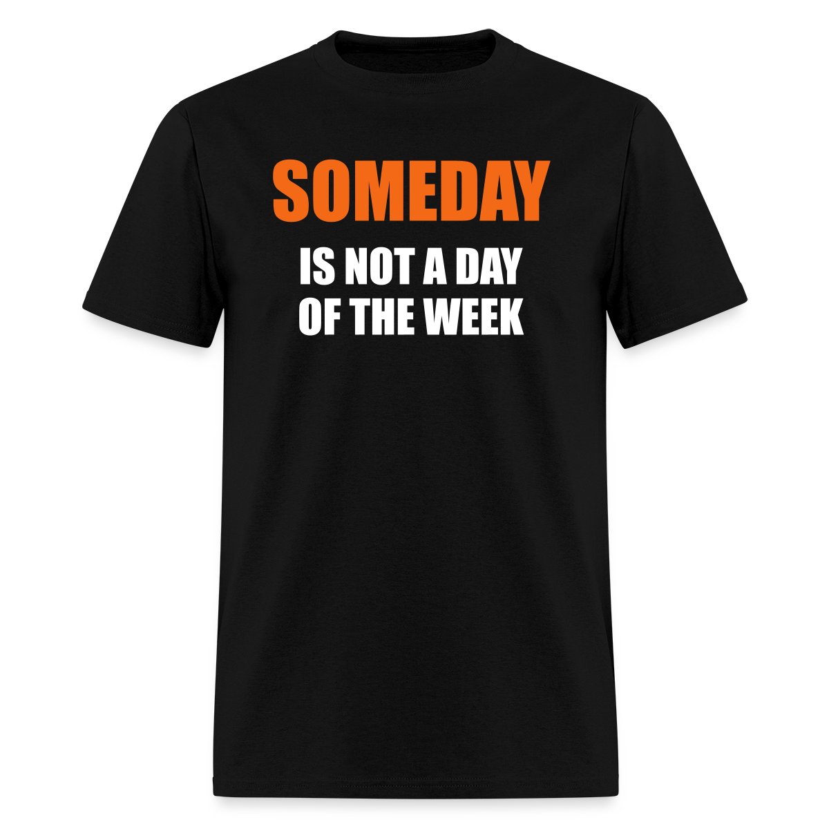 Someday is not a day of the week - Men's T-shirt