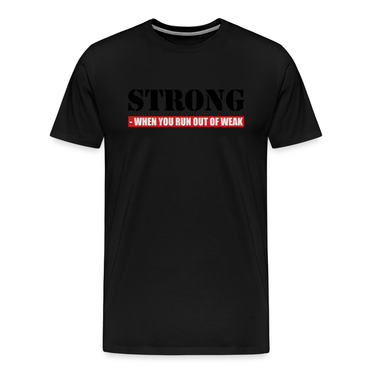 Strong - When you run out of weak 3 Colors - Men's Premium T-shirt
