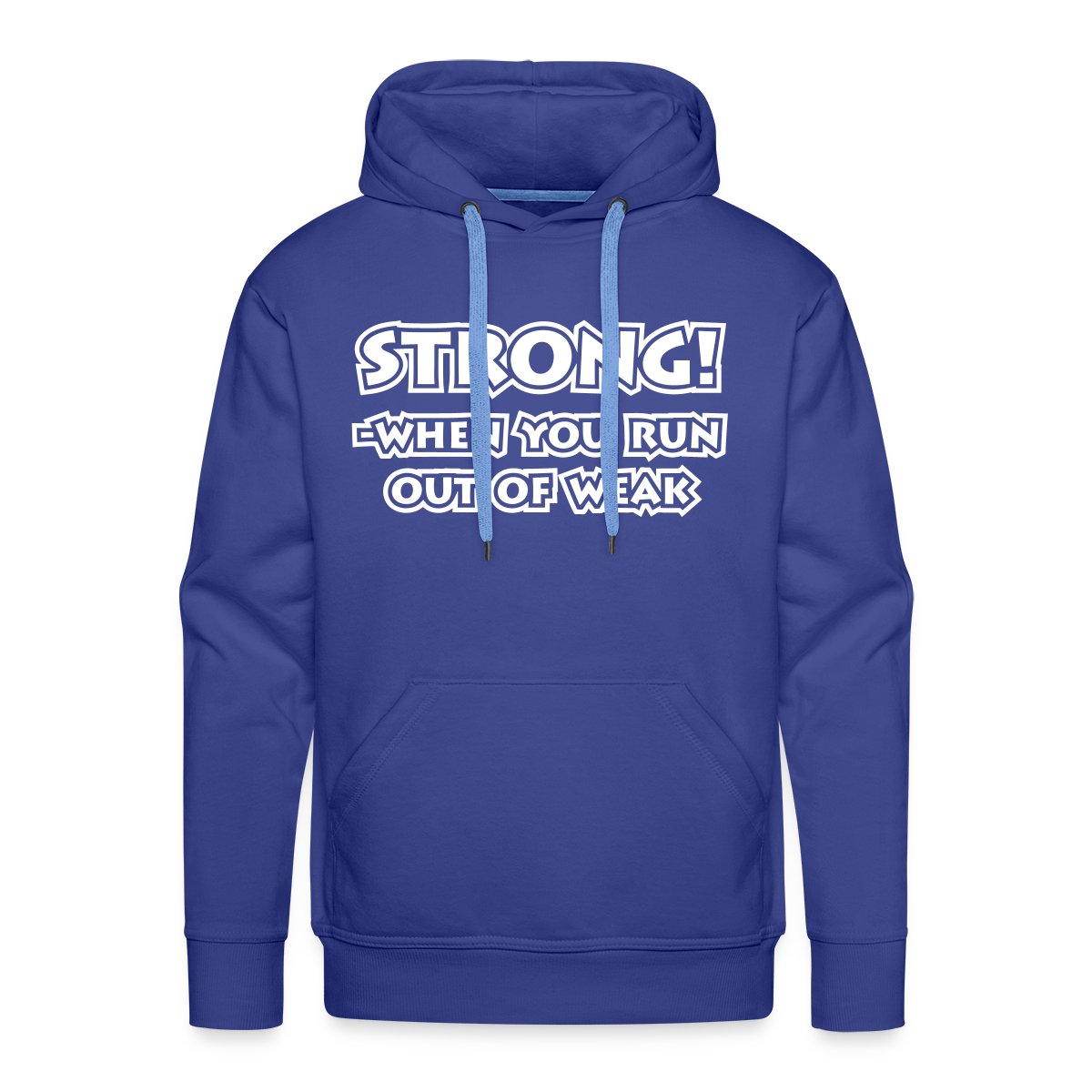 Strong! When you run out of weak - Men's Premium hoodie