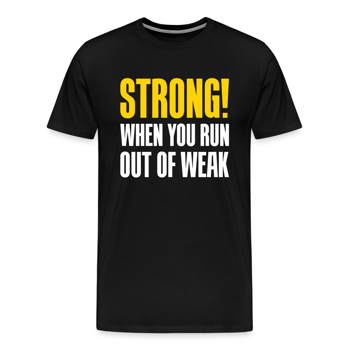 Strong! When you run out of weak - Men's Premium T-shirt
