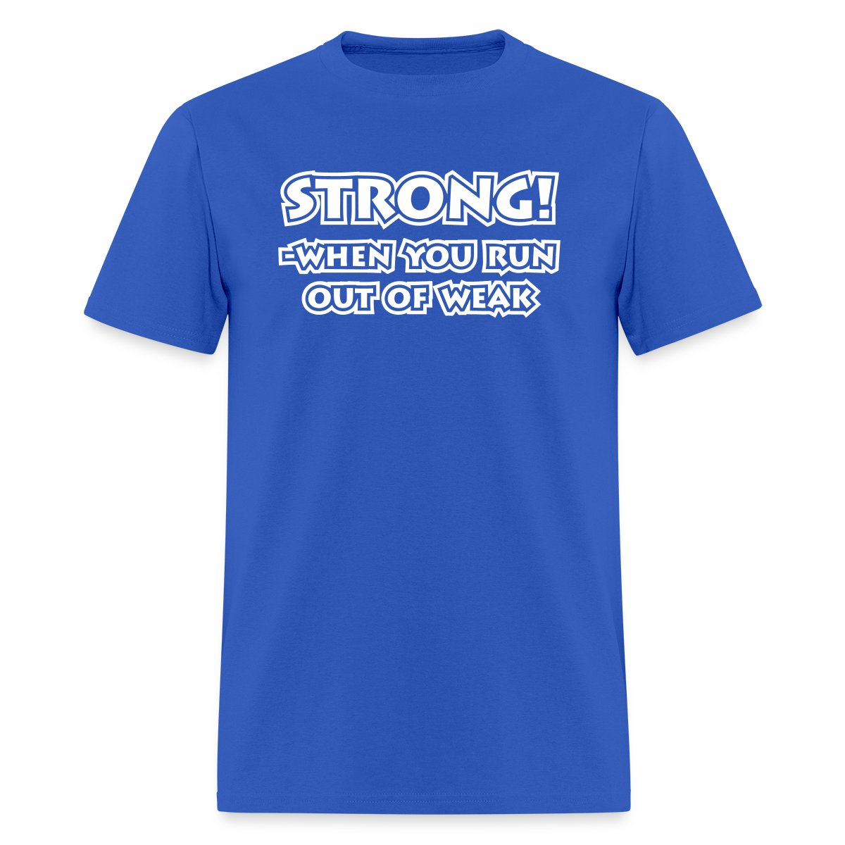 Strong! When you run out of weak - Men's T-shirt