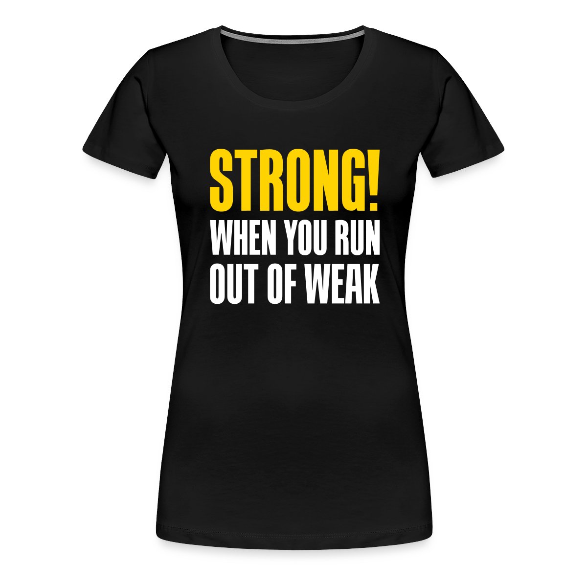 Strong! When you run out of weak - Women's Premium T-shirt