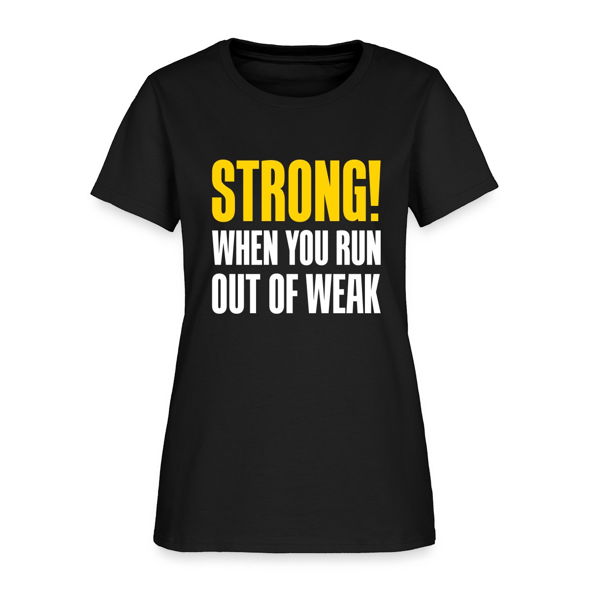 Strong! When you run out of weak - Women's T-shirt
