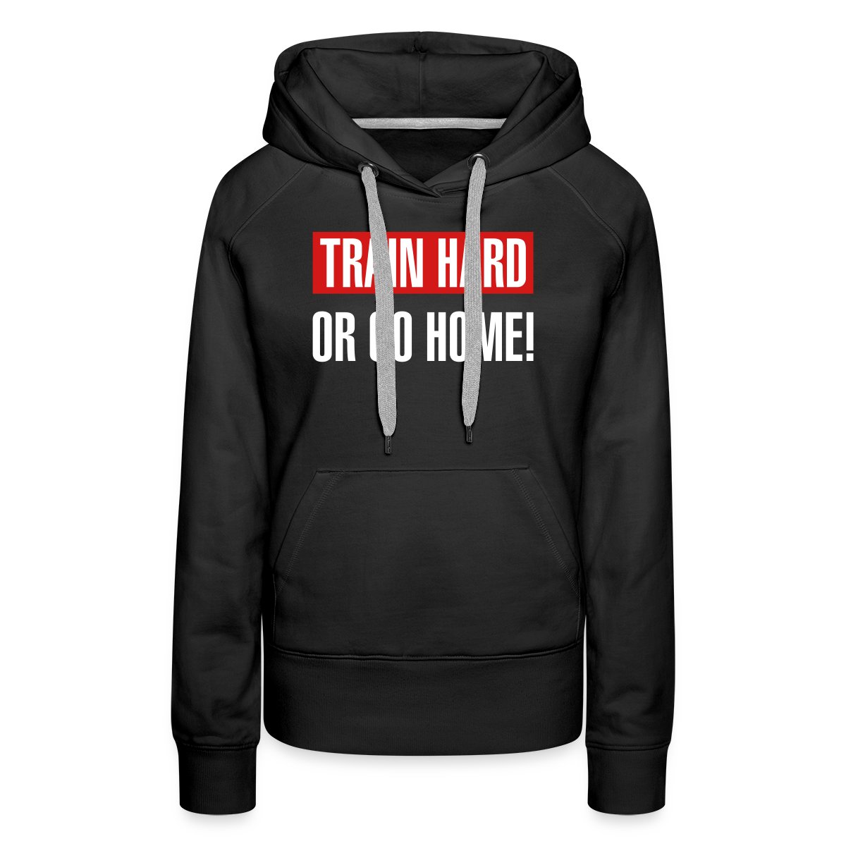 Train hard or go home - Women's premium hoodies