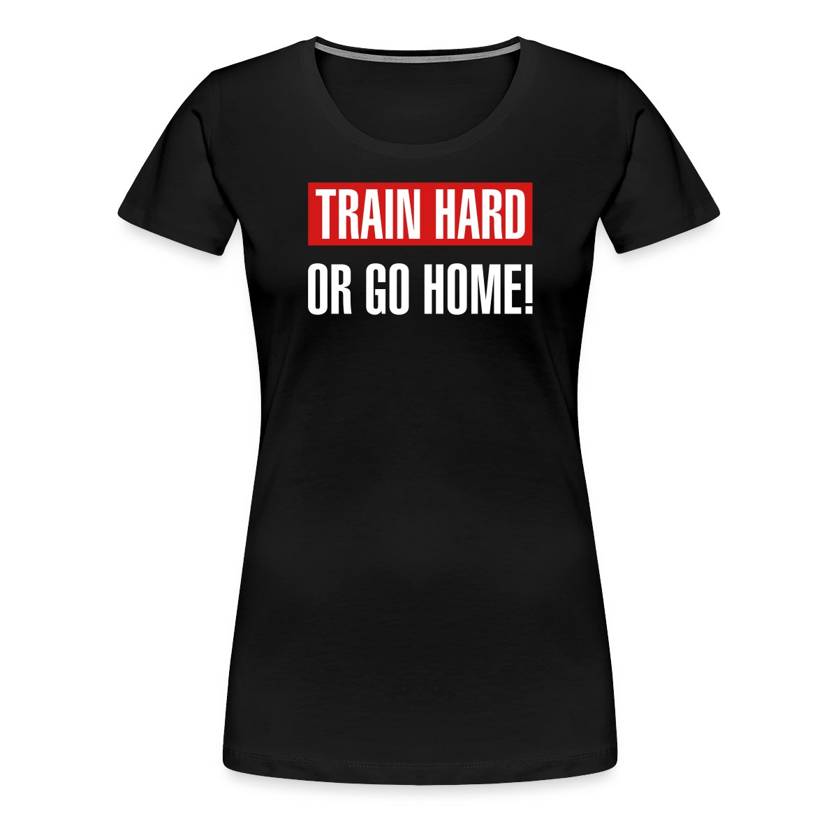 Train hard or go home - Women's Premium T-shirt