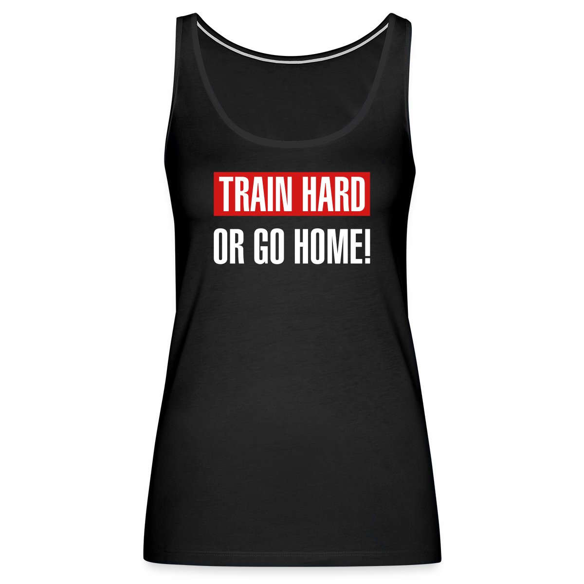 Train hard or go home - Womens's Tank tops