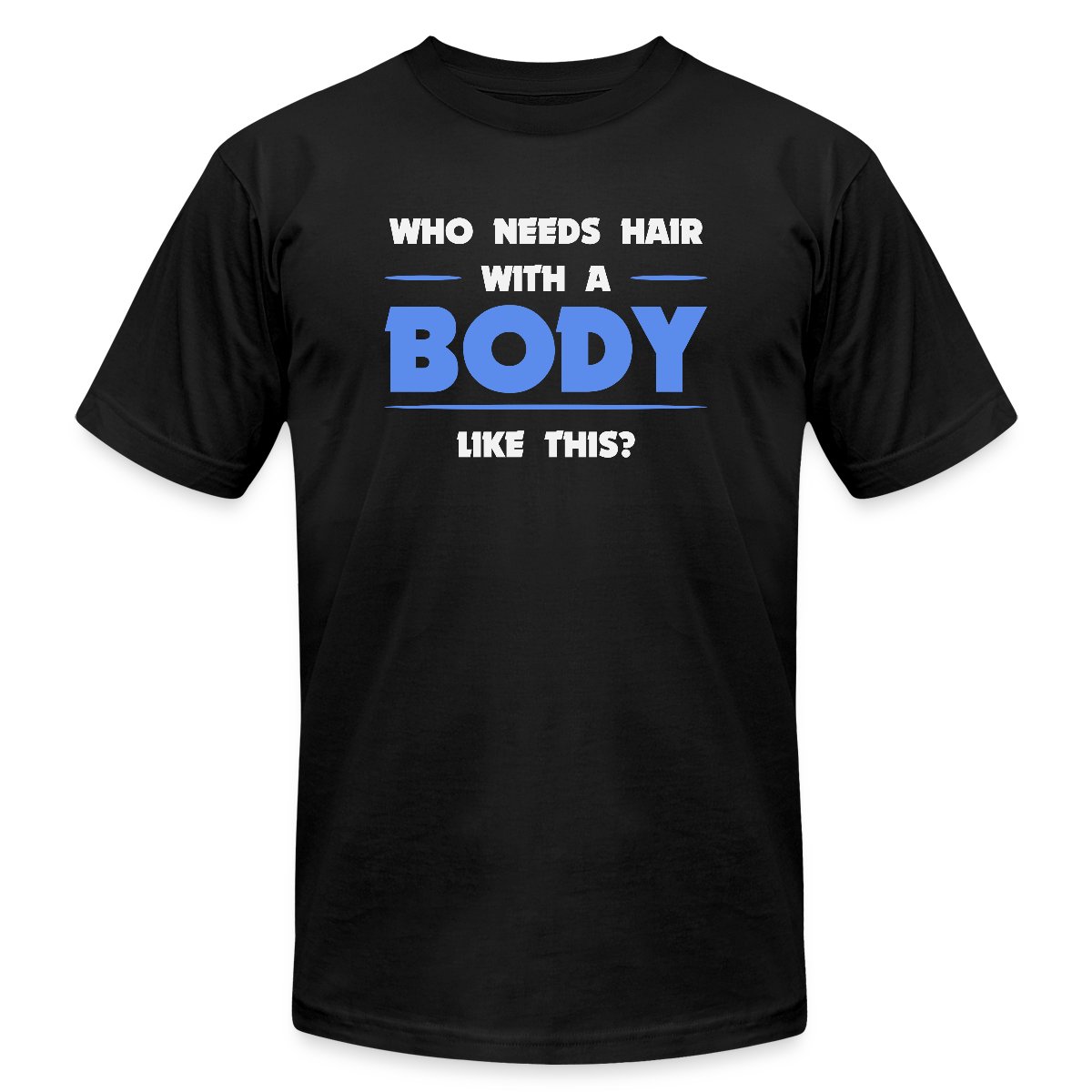Who needs hair with a body like this - Jersey T-shirt