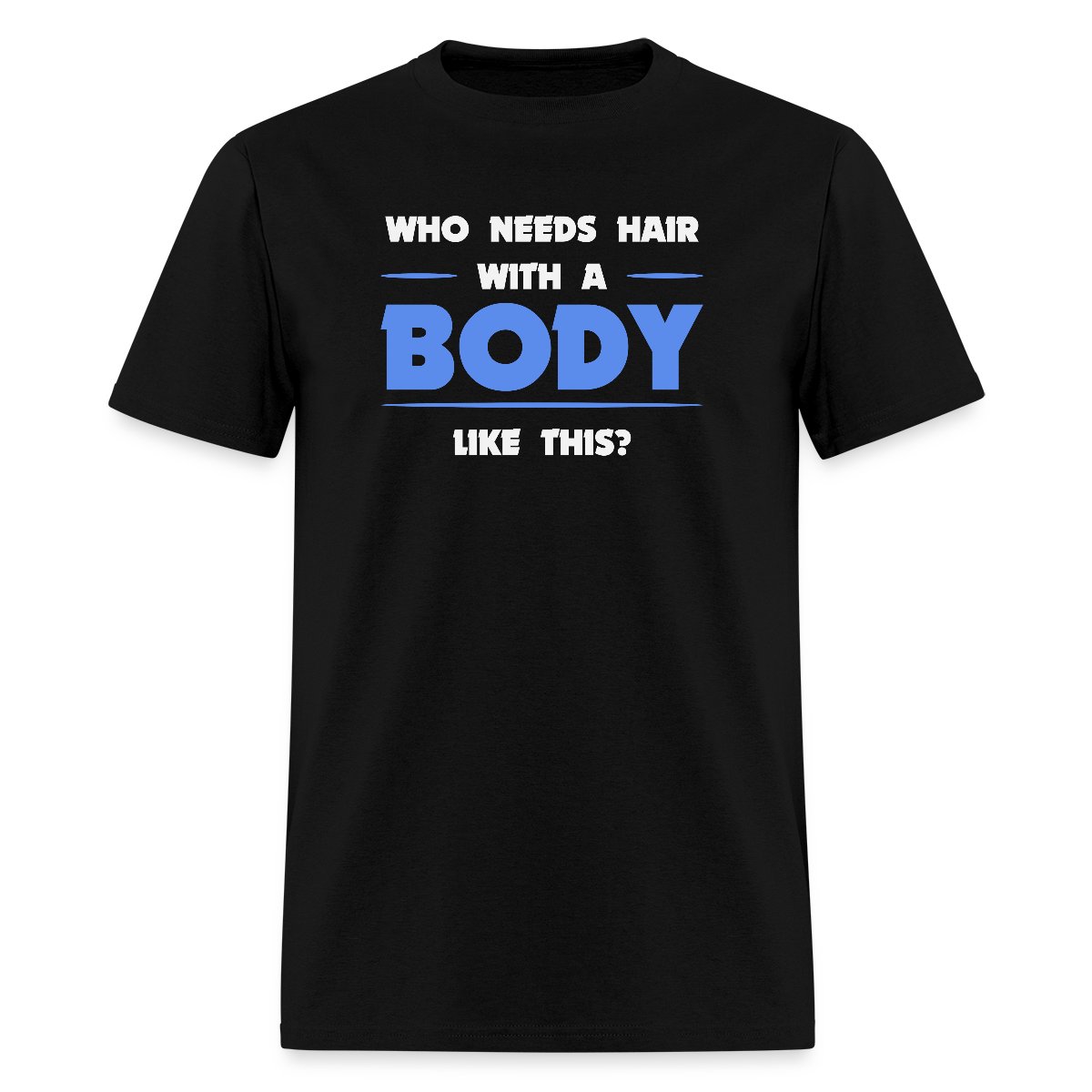 Who needs hair with a body like this - Men's T-shirt