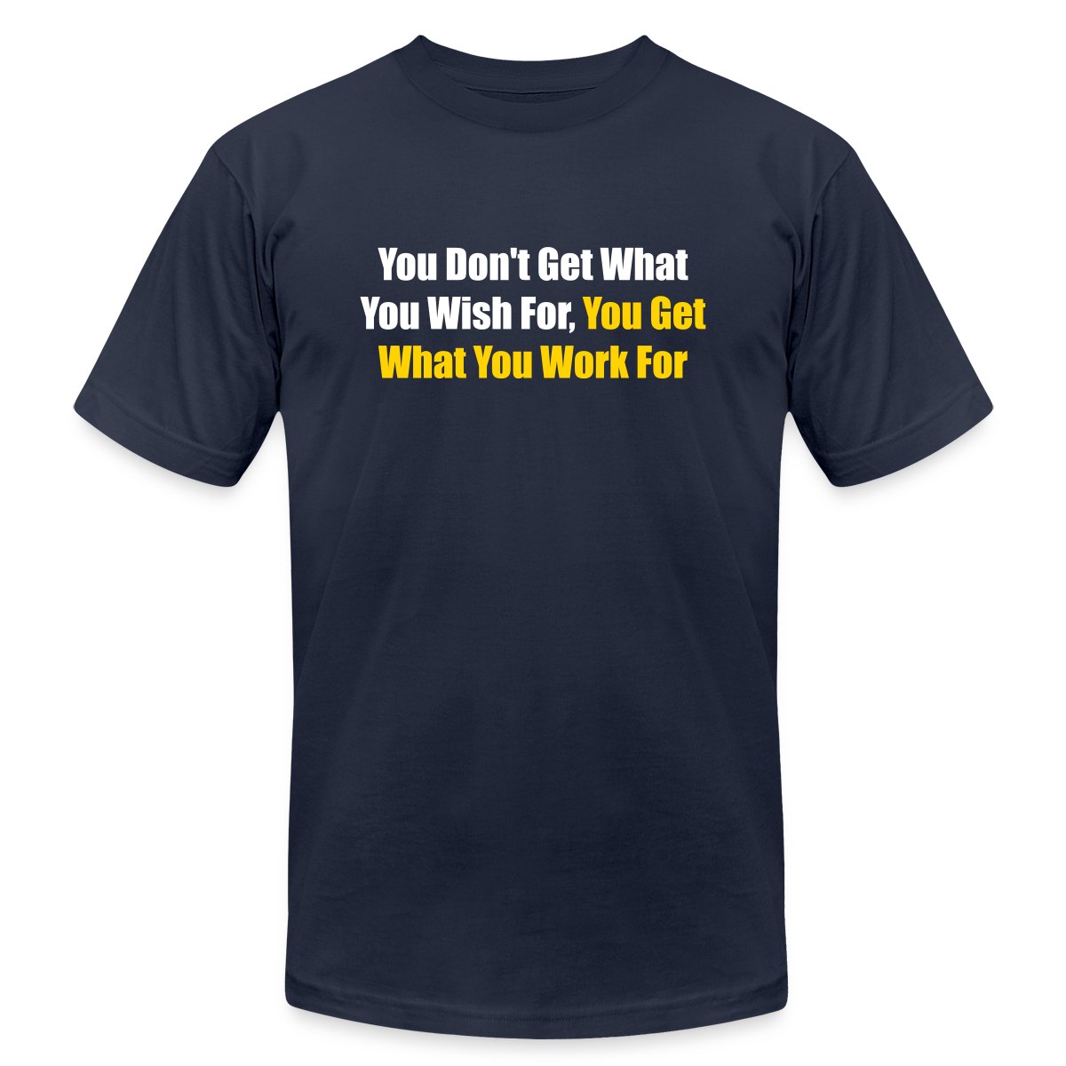 You don't get what you wish for, you get what ... - Jersey T-shirt