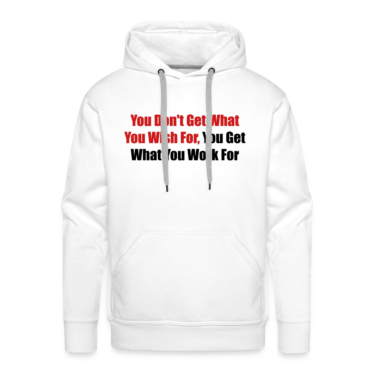 You don't get what you wish for, you get what ... - Men's Premium hoodie
