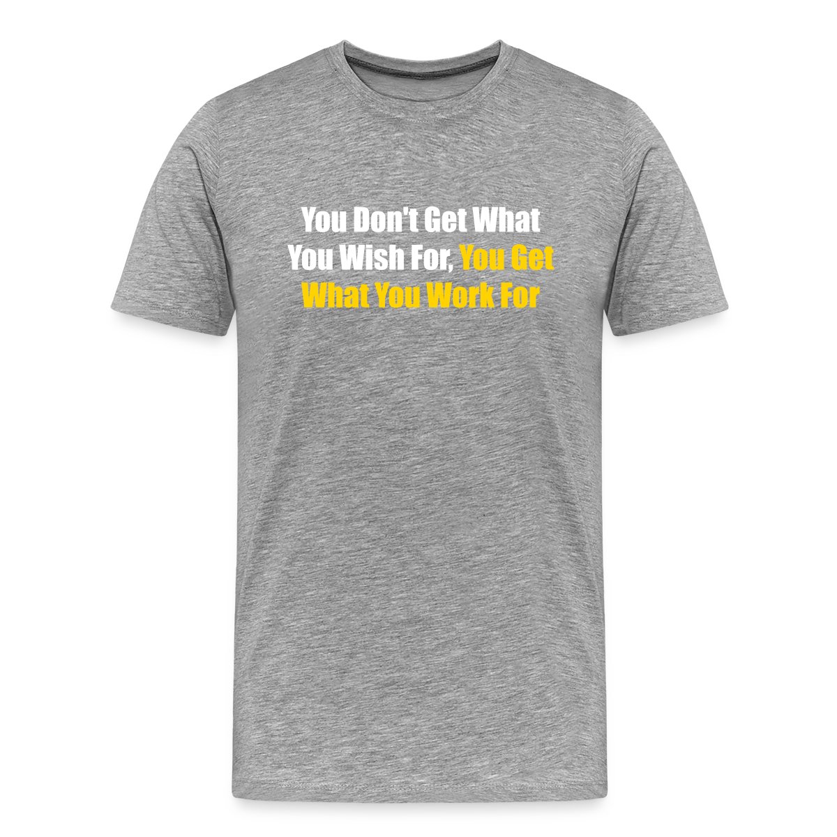 You don't get what you wish for, you get what ... - Men's Premium T-shirt