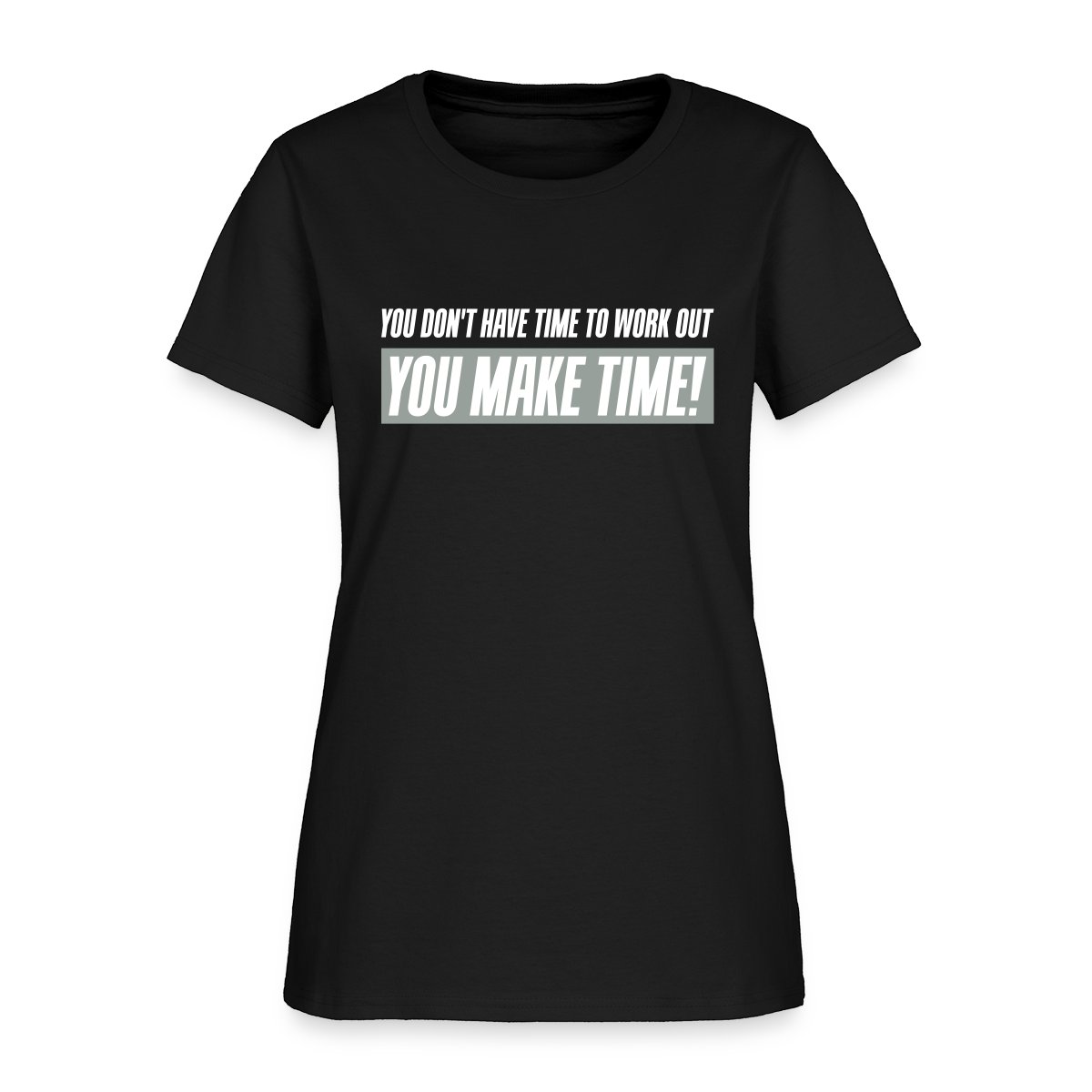 You don't have time to work out - You Make time - Women's T-shirt