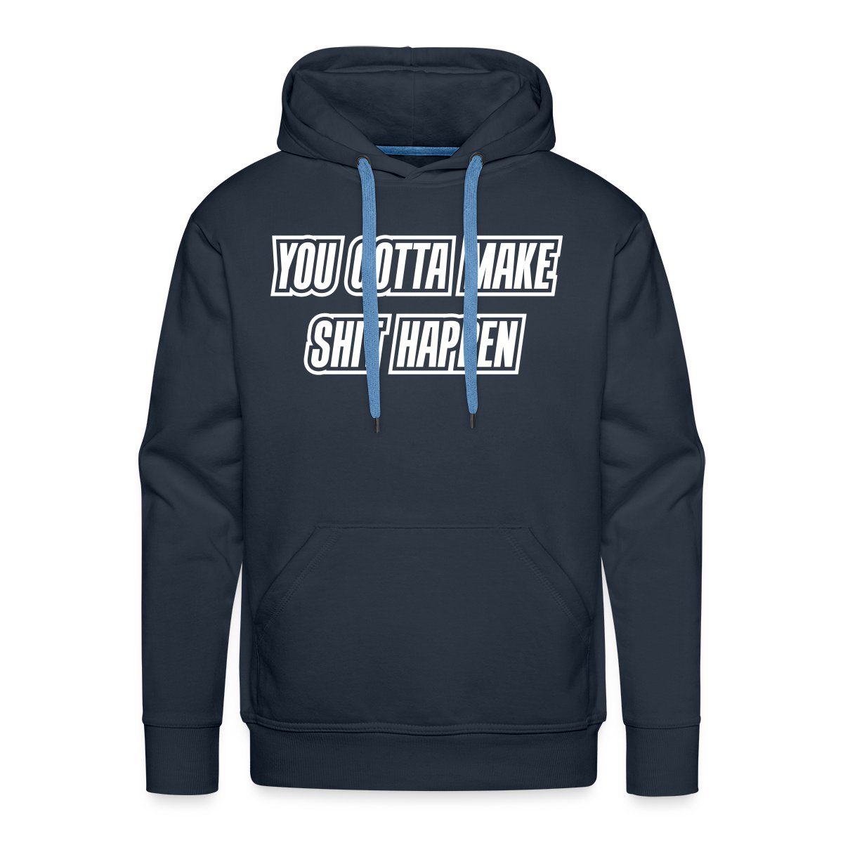 You gotta make shit happen - Men's Premium hoodie