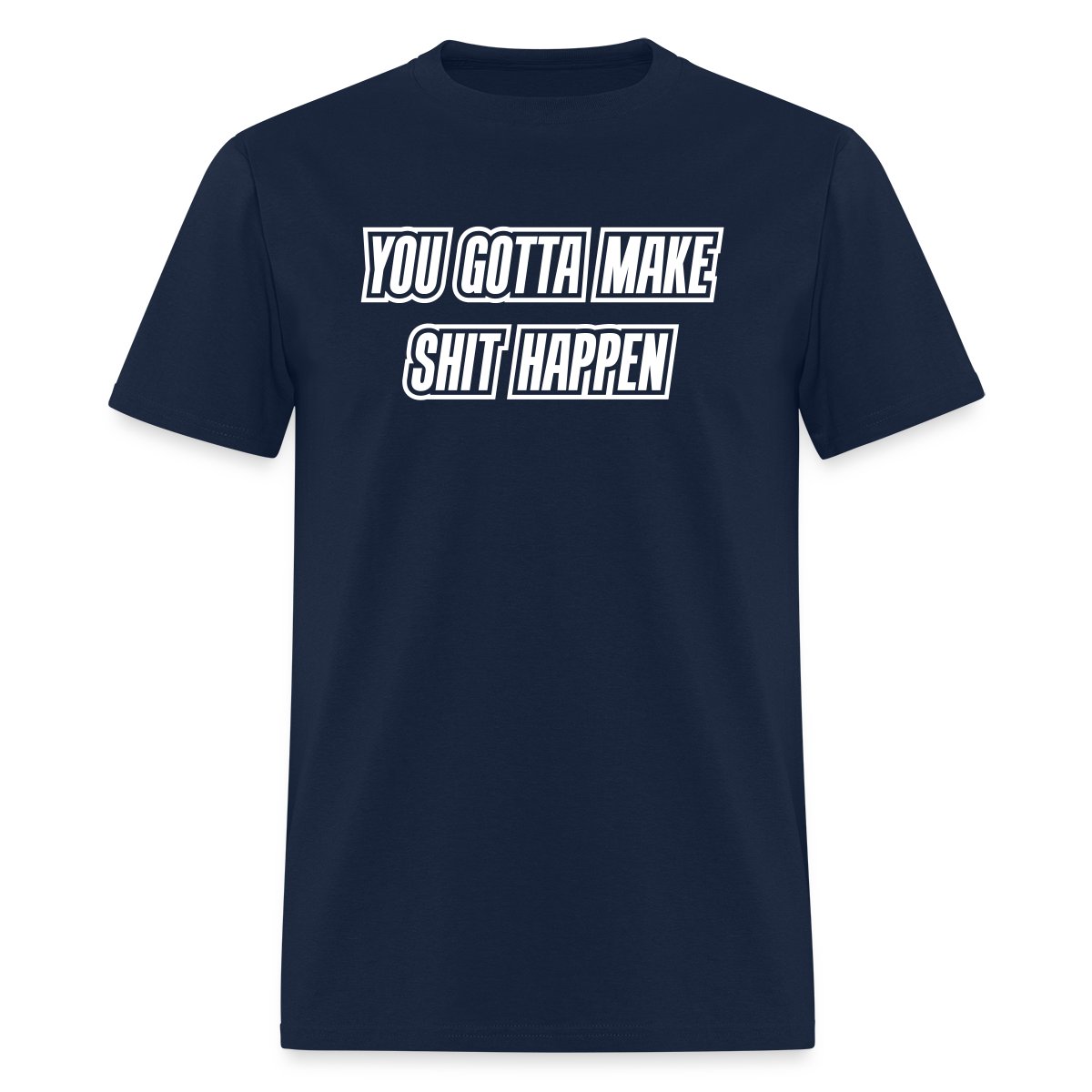 You gotta make shit happen - Men's T-shirt