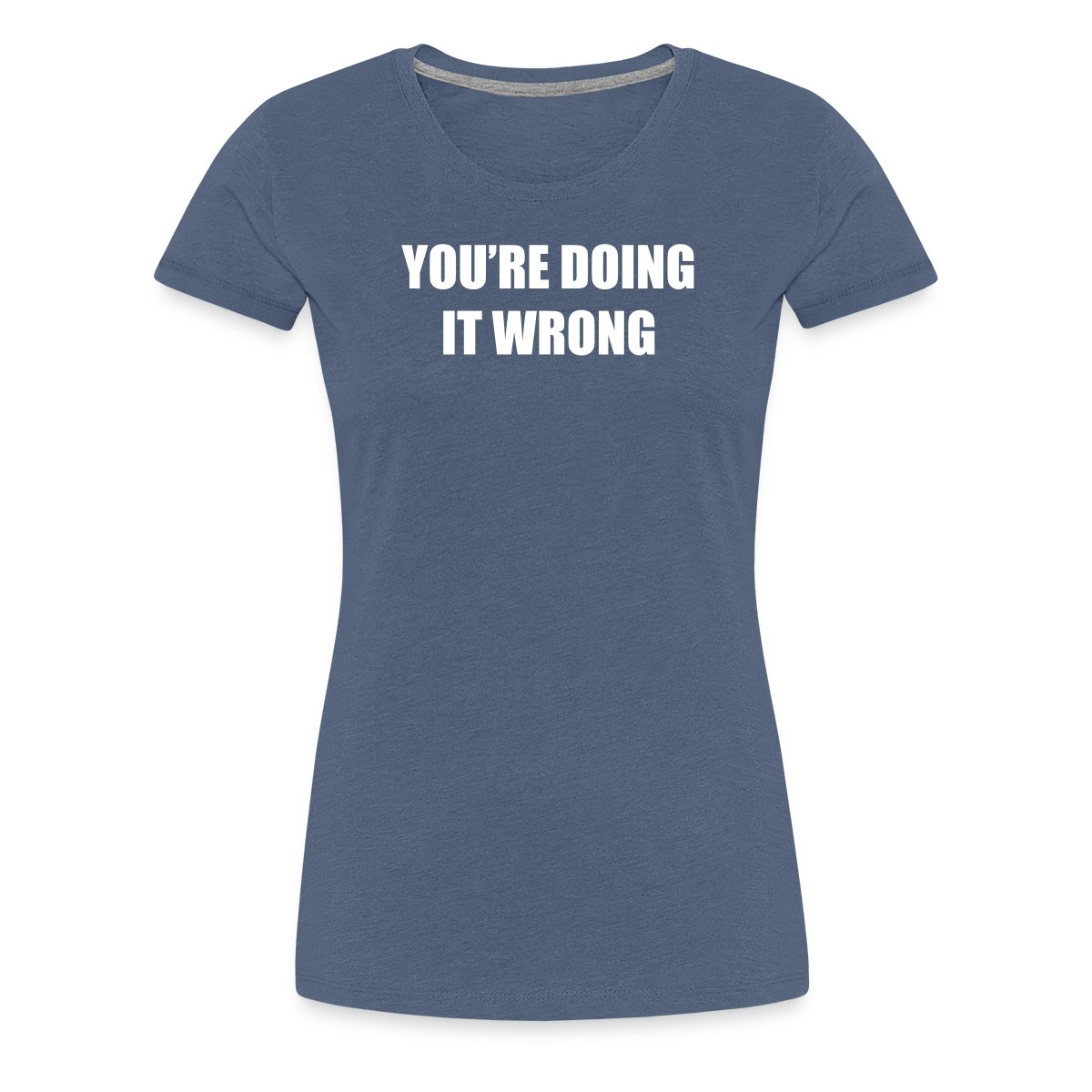 You're doing it wrong - Women's Premium T-shirt
