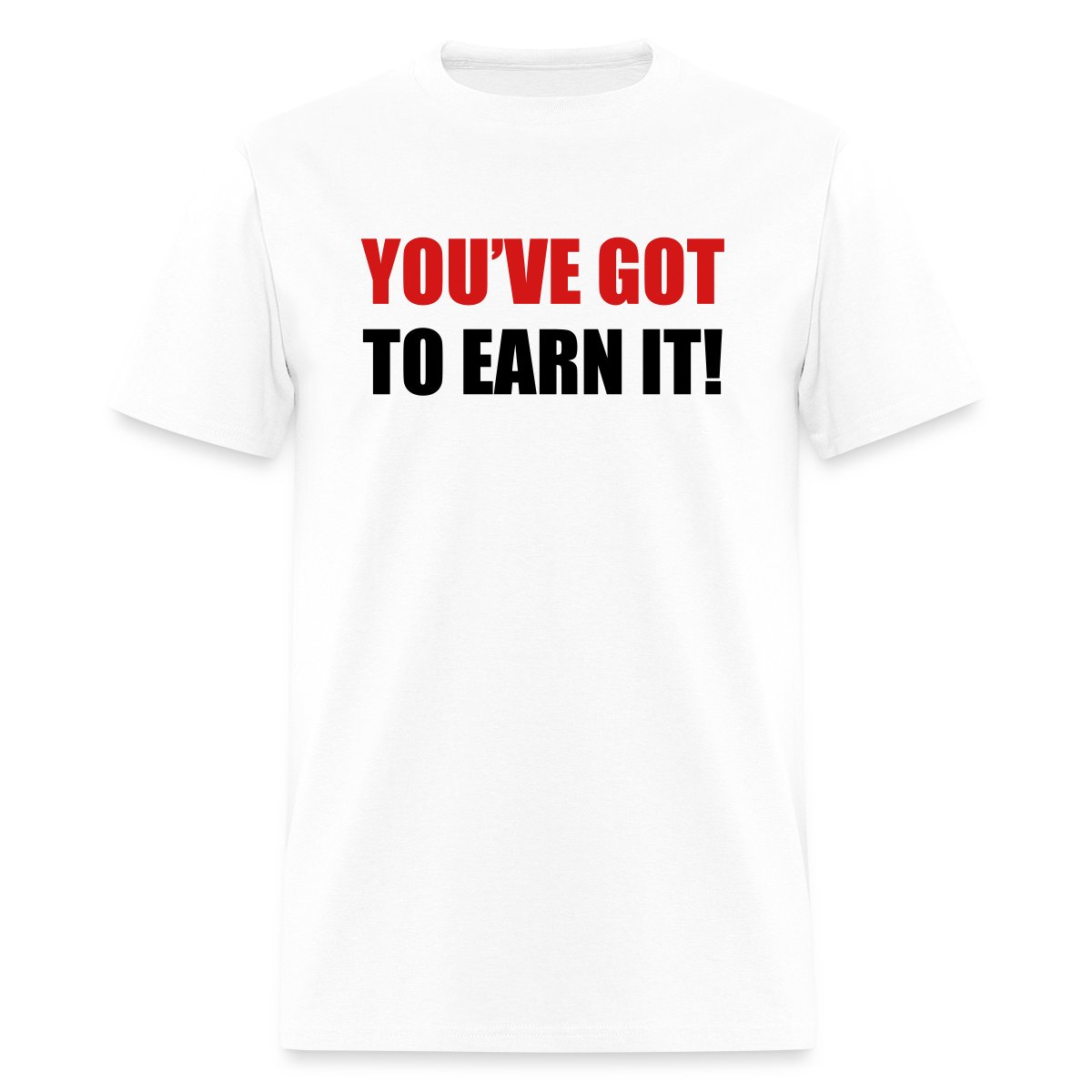 You've got to earn it! - Men's T-shirt