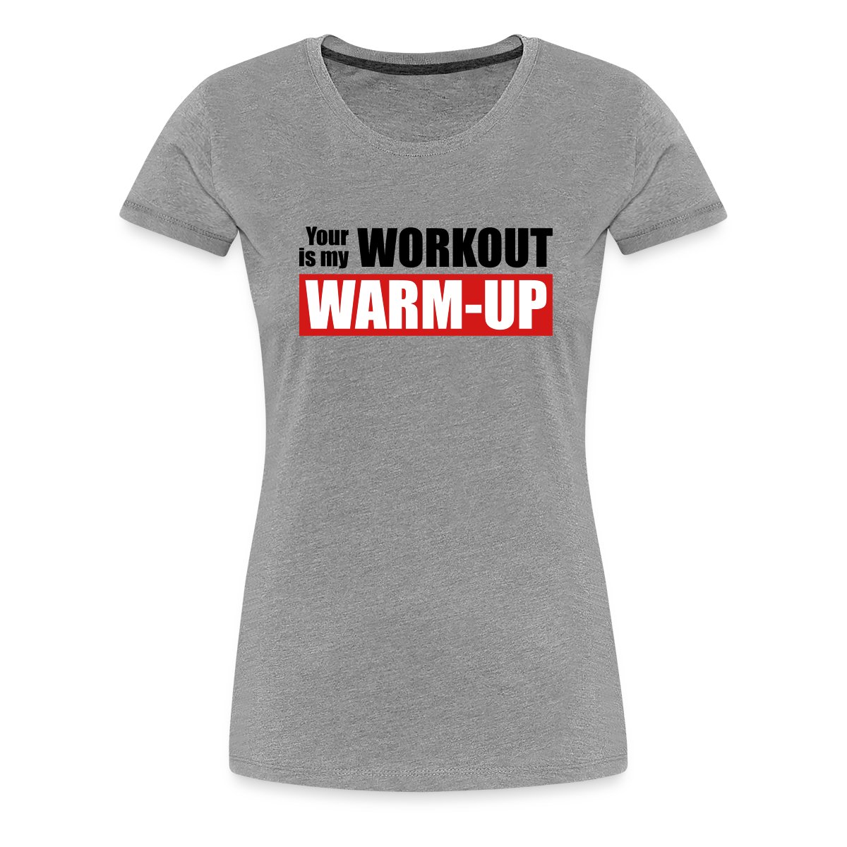 Your workout is my warm-up - Women's Premium T-shirt