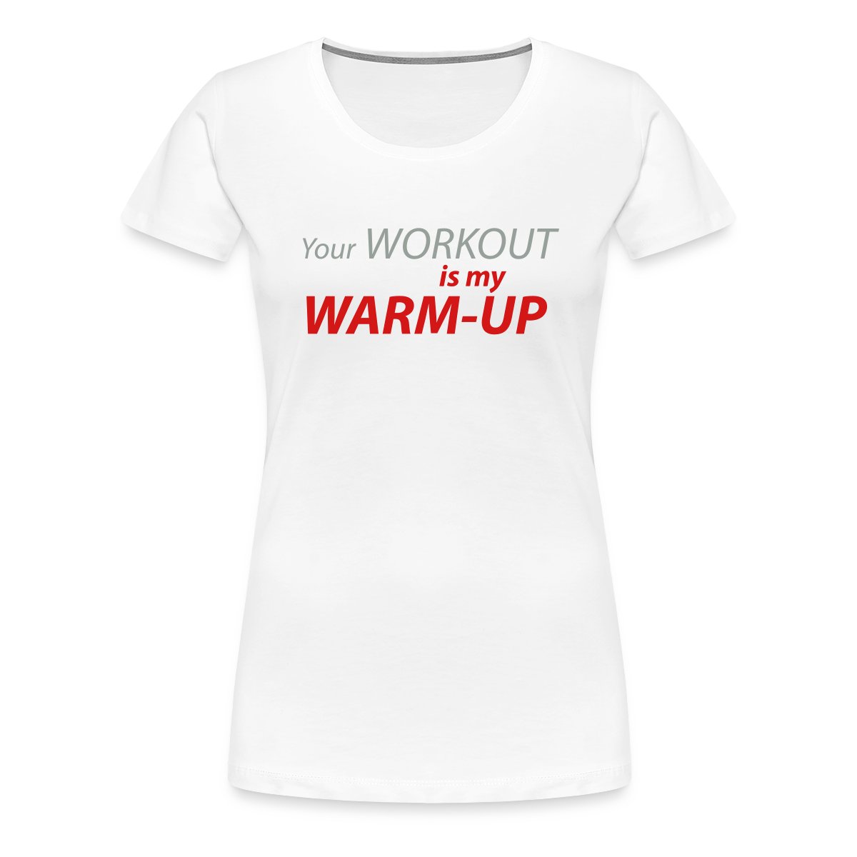 Your workout is my warm-up - Women's Premium T-shirt